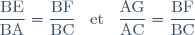 \dfrac{\text{BE}}{\text{BA}} = \dfrac{\text{BF}}{\text{BC}} \hspace{5pt} \text{ et } \hspace{5pt} \dfrac{\text{AG}}{\text{AC}} = \dfrac{\text{BF}}{\text{BC}}
